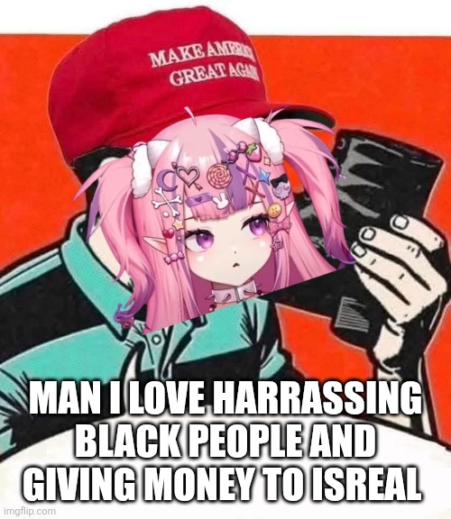 Ironmouse lore | Man I love harrassing black people and giving money to isreal | image tagged in maga bootlicker | made w/ Imgflip meme maker
