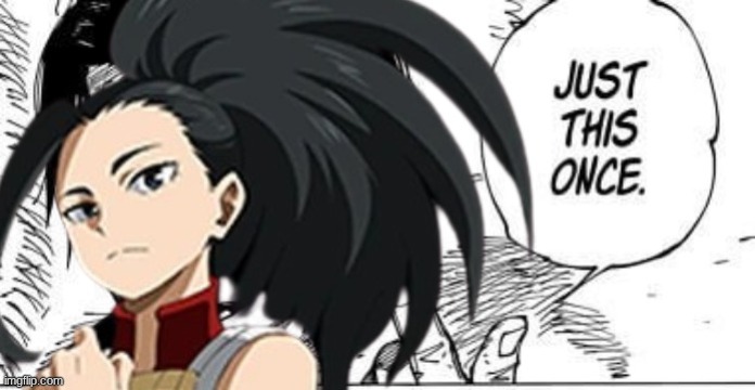 Momo Yaoyorozu just this once | image tagged in momo yaoyorozu just this once | made w/ Imgflip meme maker