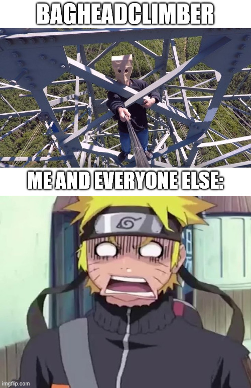 Some Climbers are Nuts | bagheadclimber; me and everyone else: | image tagged in climbing memes,naruto,lattice climbing,animes,naruto memes,latticeclimbing | made w/ Imgflip meme maker