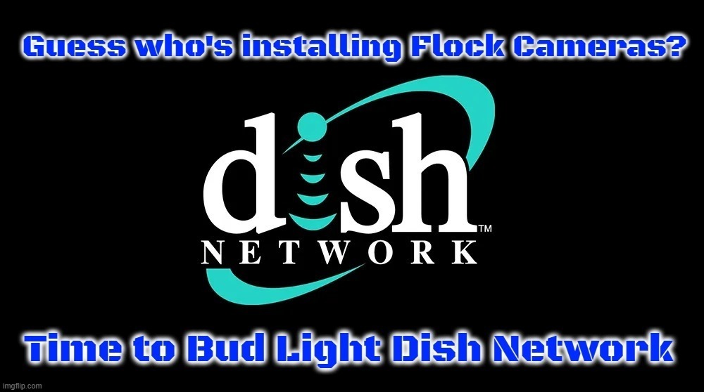 Guess who's installing Flock Cameras? | image tagged in stupid people be like,flock cameras,dish network,mad karma,karma's a bitch,instant karma | made w/ Imgflip meme maker