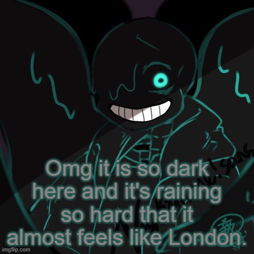 It's a gloomy day but I am somehow happy for once in my life | Omg it is so dark here and it's raining so hard that it almost feels like London. | image tagged in nootmare | made w/ Imgflip meme maker