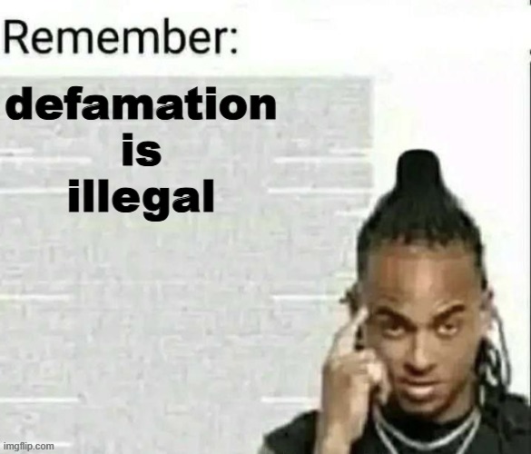 Remember | defamation is illegal | image tagged in remember | made w/ Imgflip meme maker