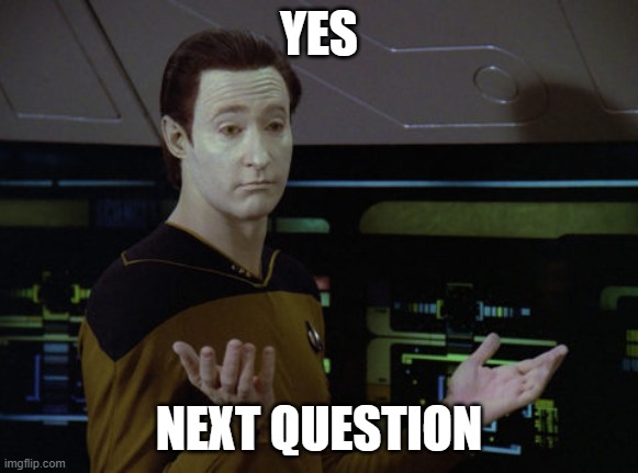 yes next question | image tagged in shrug data | made w/ Imgflip meme maker