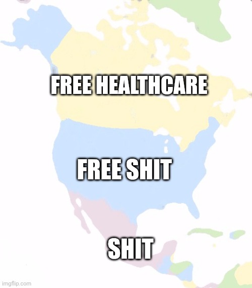 Free healthcare Free shit Shit | image tagged in north america | made w/ Imgflip meme maker