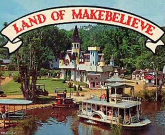image tagged in land of makebelieve | made w/ Imgflip meme maker