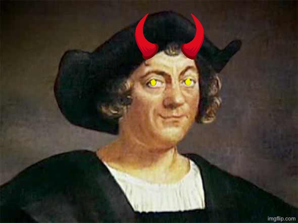 Christopher Columbus the hegemonic demon. columbus'd | image tagged in columbus'd,christopher columbus,demon,slavery,genocide,devil | made w/ Imgflip meme maker
