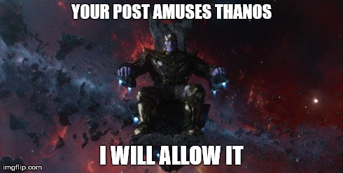 Thanos | YOUR POST AMUSES THANOS I WILL ALLOW IT | image tagged in thanos,reactions | made w/ Imgflip meme maker