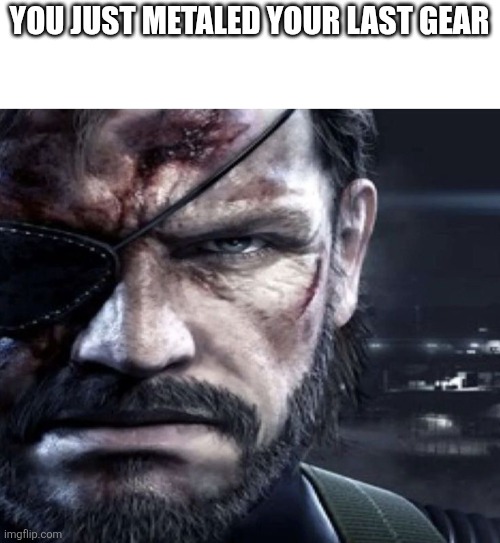 Bad joke | You just metaled your last gear | image tagged in solid snake staring | made w/ Imgflip meme maker