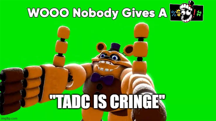 like holy fun police | "tadc is cringe" | image tagged in fredbear jpg,tadc,the amazing digital circus,five nights at freddys,pomni | made w/ Imgflip meme maker