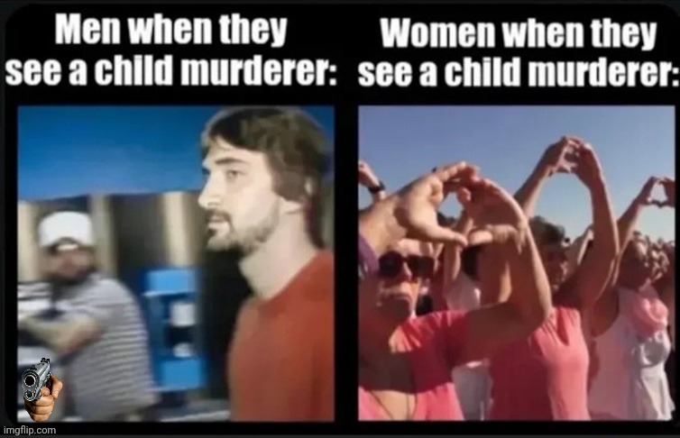 Men vs Women on child killers | image tagged in b00865 jpg,vigilante,man,whackadoodle,women | made w/ Imgflip meme maker