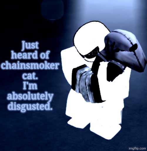 "He hid for 30 years" | Just heard of chainsmoker cat. I'm absolutely disgusted. | image tagged in reprieve yabuki | made w/ Imgflip meme maker
