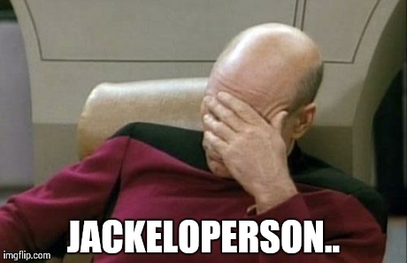 Captain Picard Facepalm Meme | JACKELOPERSON.. | image tagged in memes,captain picard facepalm | made w/ Imgflip meme maker