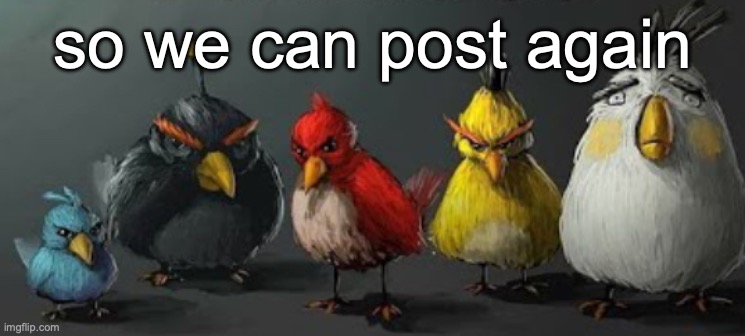 They | so we can post again | image tagged in they | made w/ Imgflip meme maker