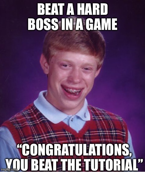 Bad Luck Brian Meme | Beat a hard boss in a game; “Congratulations, you beat the tutorial” | image tagged in memes,bad luck brian,remix | made w/ Imgflip meme maker