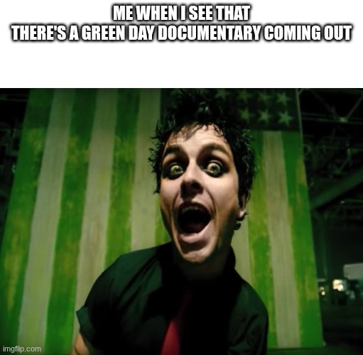 anyone else like this when they heard that Nimrods was releasing? | me when I see that
there's a Green Day documentary coming out | image tagged in green day american idiot,nimrod,green day | made w/ Imgflip meme maker