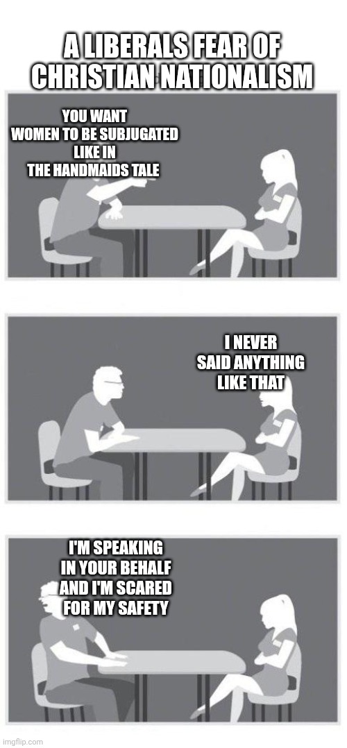 Speed dating | A liberals fear of Christian nationalism; You want women to be subjugated like in the handmaids tale; I never said anything like that; I'm speaking in your behalf and I'm scared for my safety | image tagged in speed dating | made w/ Imgflip meme maker