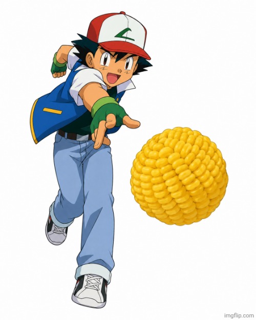 Someone needed this? | image tagged in ash ketchum cornball | made w/ Imgflip meme maker