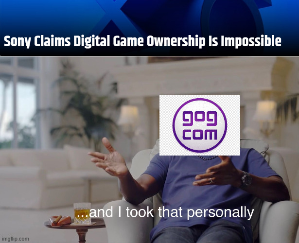 Sony is full of crap | image tagged in and i took that personally,sony,gaming,pc gaming,gog | made w/ Imgflip meme maker