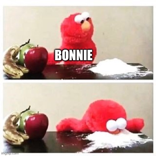Bonnie | image tagged in elmo cocaine | made w/ Imgflip meme maker