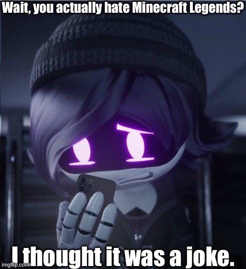 W H @ T | Wait, you actually hate Minecraft Legends? I thought it was a joke. | image tagged in uzi has seen cursed crap,minecraft,legends,is,awesome | made w/ Imgflip meme maker