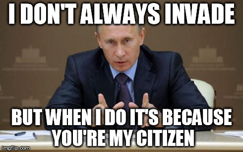 Vladimir Putin | I DON'T ALWAYS INVADE BUT WHEN I DO IT'S BECAUSE YOU'RE MY CITIZEN | image tagged in memes,vladimir putin | made w/ Imgflip meme maker