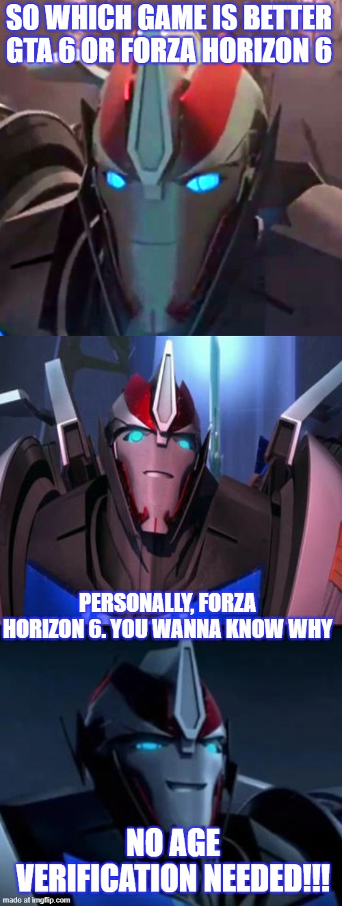 another jab at gta6 as a team forza member with Transformers Prime Smokescreen's help despite gta6 not being out yet as of now | So which game is better GTa 6 or Forza horizon 6; Personally, forza horizon 6. you wanna know why; No age verification needed!!! | image tagged in smokescreen the comedian,video games,gaming,gta 6 | made w/ Imgflip meme maker