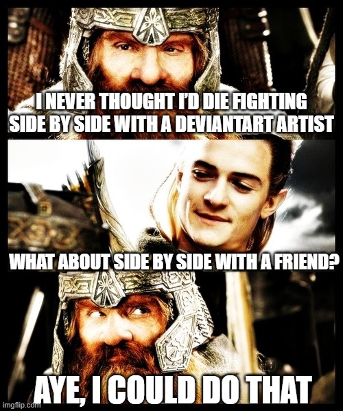 I want to be an artist on DeviantArt | I never thought I’d die fighting side by side with a DeviantArt artist; WHAT ABOUT SIDE BY SIDE WITH A FRIEND? Aye, I could do that | image tagged in lotr - side by side with a friend,memes,funny | made w/ Imgflip meme maker