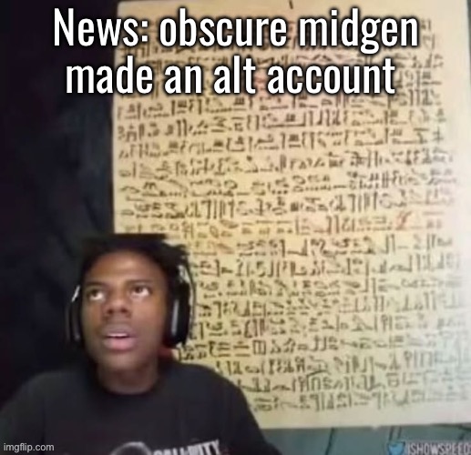 Speed reading hieroglyphics | News: obscure midgen made an alt account | image tagged in speed reading hieroglyphics | made w/ Imgflip meme maker