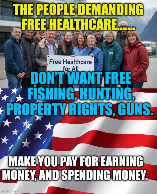 Freedom isn’t Liberty. | The people demanding free healthcare……. Don’t want free Fishing, hunting, property rights, guns. Make you pay for earning money, and spending money. | image tagged in gifs,liberty,hypocrites,democrats,freedom,healthcare | made w/ Imgflip meme maker