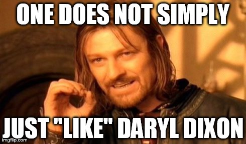 One Does Not Simply Meme | ONE DOES NOT SIMPLY JUST "LIKE" DARYL DIXON | image tagged in memes,one does not simply | made w/ Imgflip meme maker