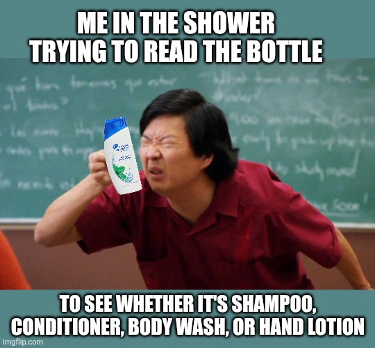 Tiny piece of paper | Me in the shower trying to read the bottle To see whether it's shampoo, conditioner, body wash, or hand lotion | image tagged in tiny piece of paper | made w/ Imgflip meme maker