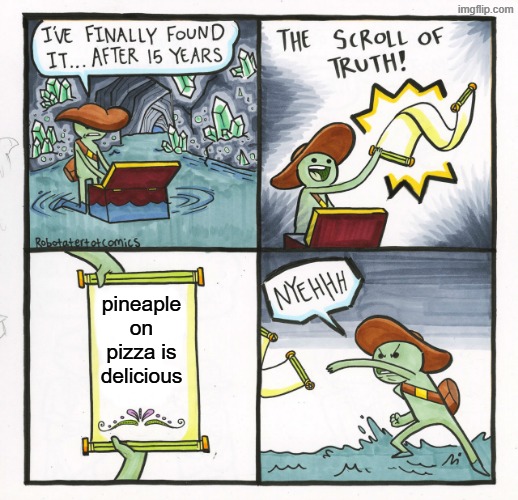 the truth is undeniable | pineaple on pizza is delicious | image tagged in memes,the scroll of truth | made w/ Imgflip meme maker