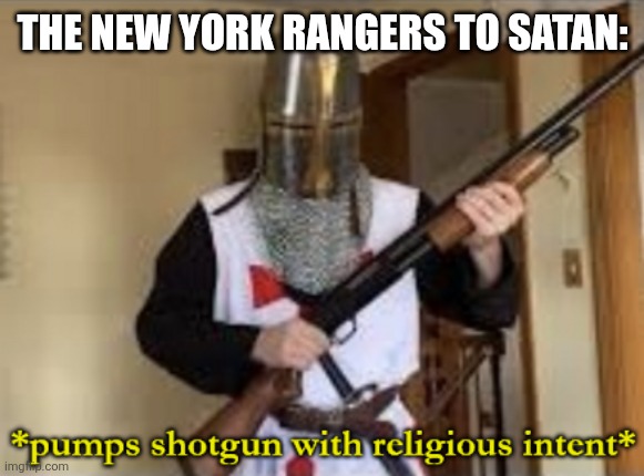 loads shotgun with religious intent | The New York Rangers to Satan: | image tagged in loads shotgun with religious intent | made w/ Imgflip meme maker