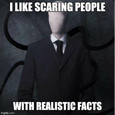 Actually friendly Slenderman | I LIKE SCARING PEOPLE WITH REALISTIC FACTS | image tagged in memes,slenderman | made w/ Imgflip meme maker