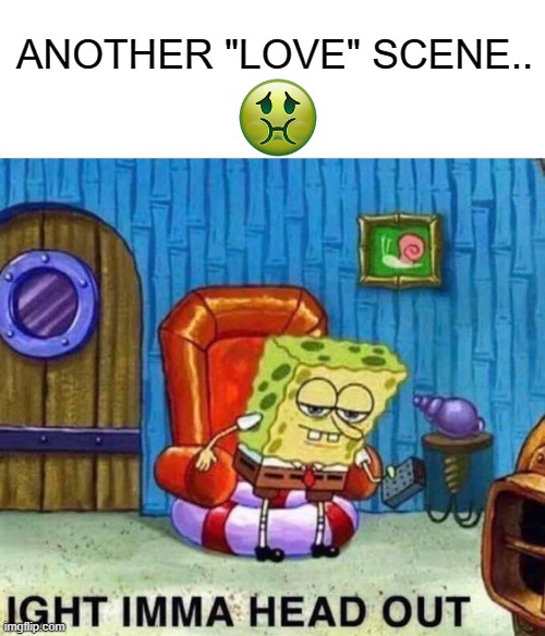 Same old shit.. | another "love" scene.. | image tagged in memes,spongebob ight imma head out | made w/ Imgflip meme maker