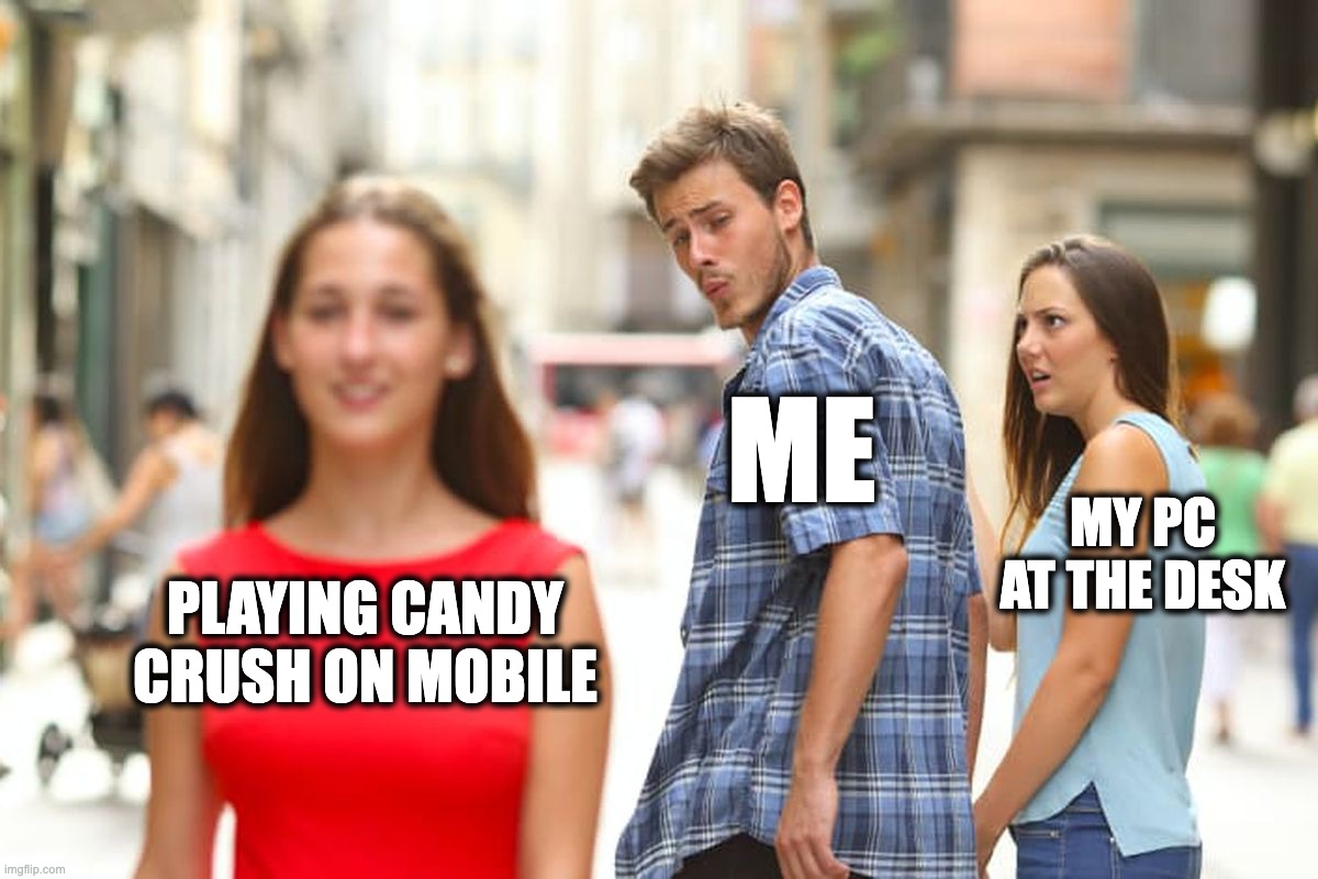 PC mobile games and me | Me; My PC at the desk; Playing candy crush on mobile | image tagged in memes,distracted boyfriend | made w/ Imgflip meme maker