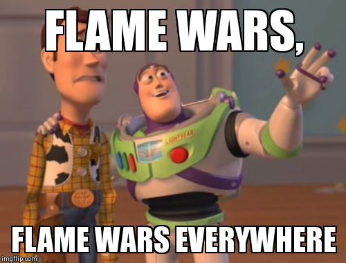 X, X Everywhere | FLAME WARS, FLAME WARS EVERYWHERE | image tagged in memes,x x everywhere | made w/ Imgflip meme maker