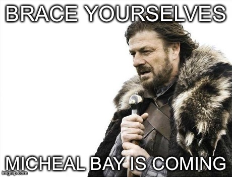 Brace Yourselves X is Coming Meme | BRACE YOURSELVES MICHEAL BAY IS COMING | image tagged in memes,brace yourselves x is coming | made w/ Imgflip meme maker