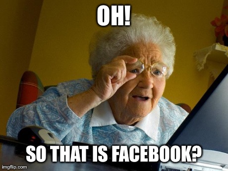 Grandma Finds The Internet Meme | OH! SO THAT IS FACEBOOK? | image tagged in memes,grandma finds the internet | made w/ Imgflip meme maker