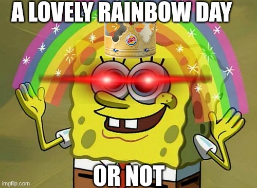 depresed spongebob | a lovely rainbow day; or not | image tagged in memes,imagination spongebob | made w/ Imgflip meme maker