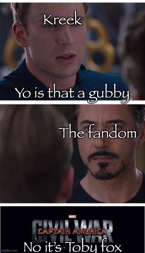 Larp craft | Kreek; Yo is that a gubby; The fandom; No it’s Toby fox | image tagged in memes,marvel civil war 1 | made w/ Imgflip meme maker
