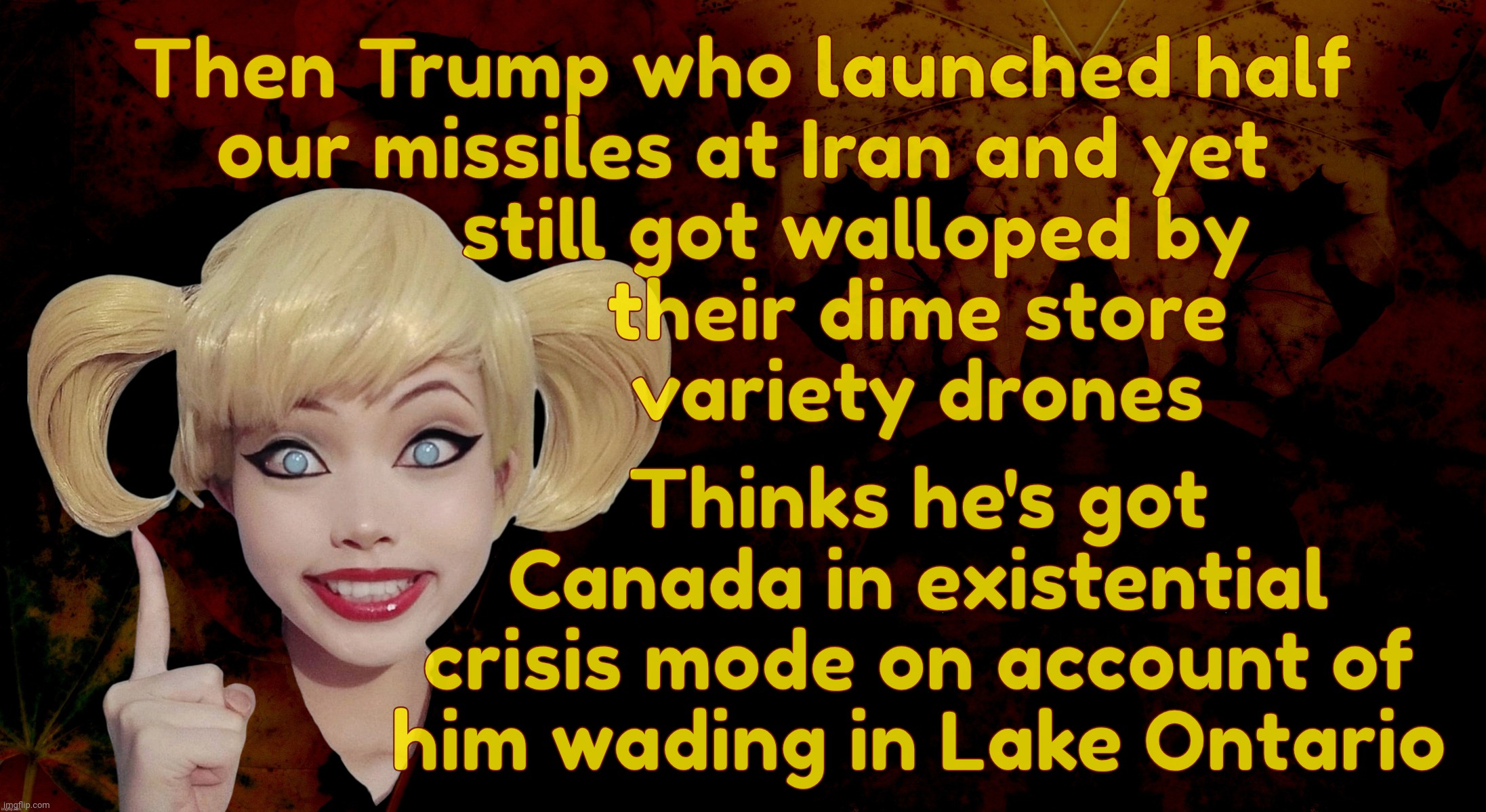 Harley Quinn | Then Trump who launched half
our missiles at Iran and yet
           still got walloped by
                 their dime store
                | image tagged in harley quinn | made w/ Imgflip meme maker