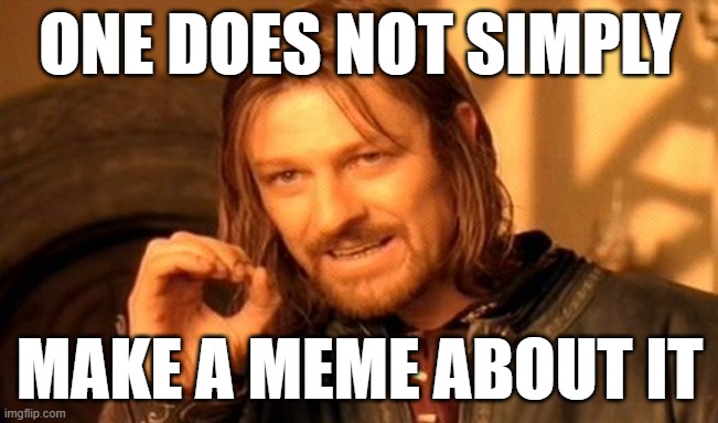 MEME | one does not simply; make a meme about it | image tagged in memes,one does not simply | made w/ Imgflip meme maker