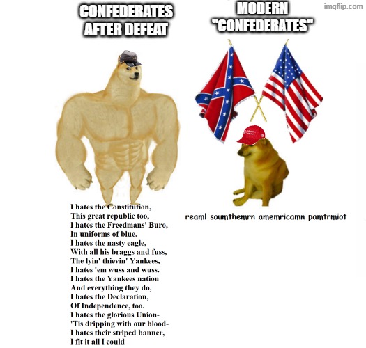 the text below buff doge is a direct transcript of the famous post-war rebel song "I'm a Good Old Rebel." | modern "confederates"; confederates after defeat | image tagged in confederate,confederacy,confederate flag,buff doge vs cheems,civil war | made w/ Imgflip meme maker