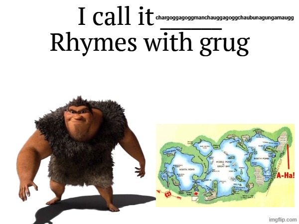 it does tho | chargoggagoggmanchauggagoggchaubunagungamaugg | image tagged in i call it _____,memes | made w/ Imgflip meme maker