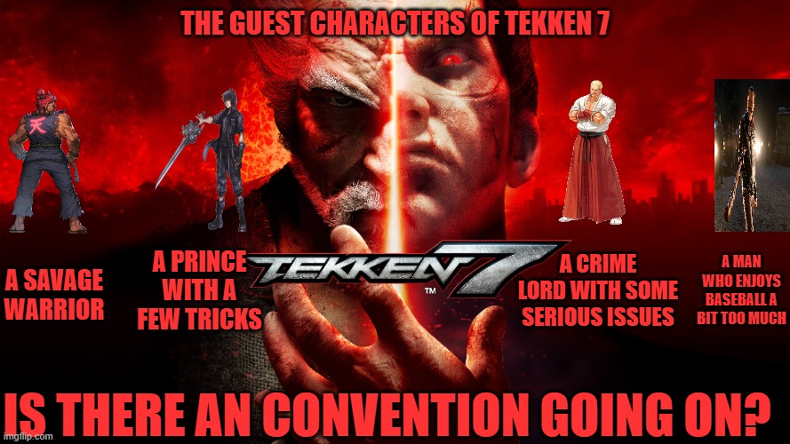 The guest characters of Tekken 7; A prince with a few tricks; A crime lord with some serious issues; A man who enjoys baseball a bit too much; A savage warrior; Is there an convention going on? | image tagged in capcom,snk,square enix,imagine,guest characters,tekken 7 | made w/ Imgflip meme maker