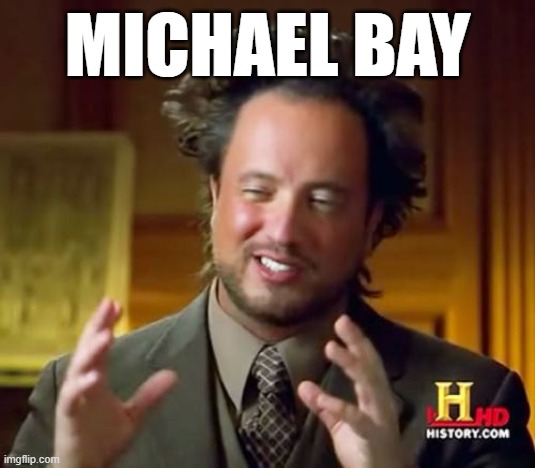 Michael Bay | Michael Bay | image tagged in memes,ancient aliens | made w/ Imgflip meme maker