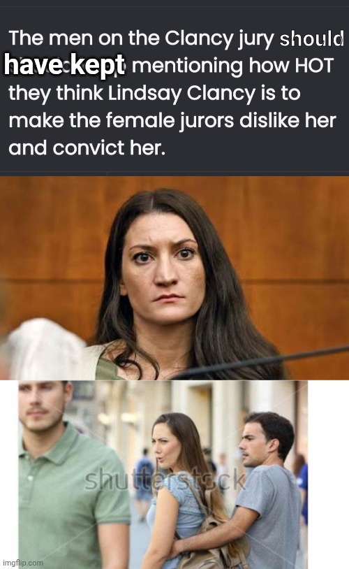 They should have made em jealous | should; have kept | image tagged in img 33 jpeg,lindsay clancy,2 men 1 woman jealousy | made w/ Imgflip meme maker