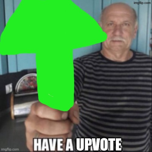 Have a upvote | image tagged in have a upvote | made w/ Imgflip meme maker