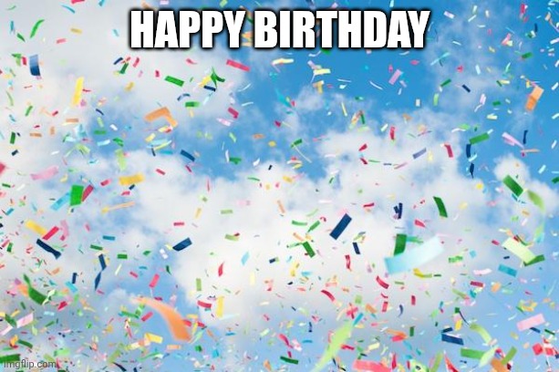 Confetti | Happy birthday | image tagged in confetti | made w/ Imgflip meme maker